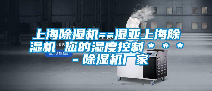 上海除湿机==湿亚上海除湿机 您的湿度控制＊＊＊－宝马电子游戏娱乐