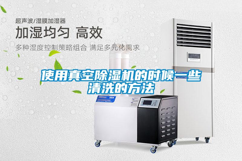 使用真空除湿机的时候一些清洗的方法