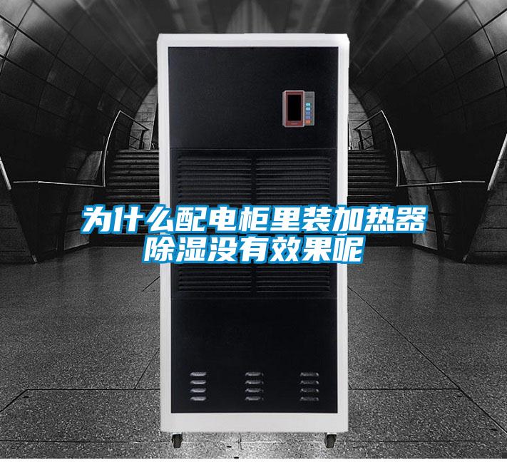 为什么配电柜里装加热器除湿没有效果呢