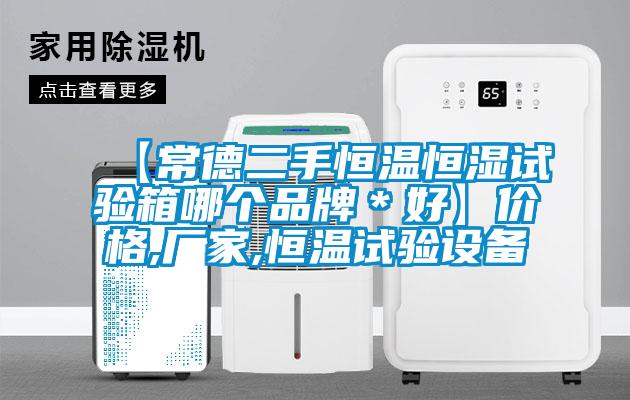 【常德二手恒温恒湿试验箱哪个品牌＊好】价格,厂家,恒温试验设备