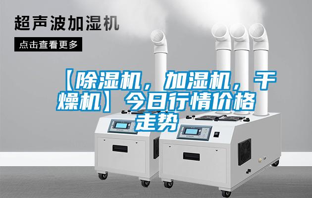 【除湿机，加湿机，干燥机】今日行情价格走势