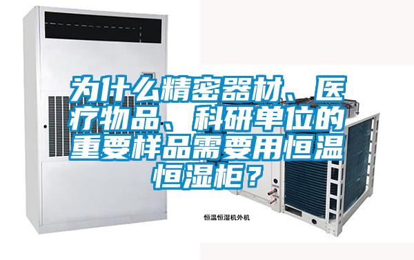 为什么精密器材、医疗物品、科研单位的重要样品需要用恒温恒湿柜？