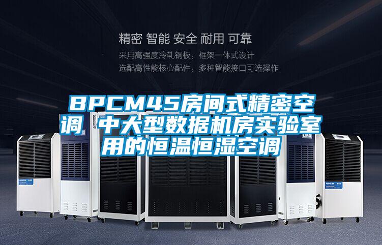 BPCM45房间式精密空调 中大型数据机房实验室用的恒温恒湿空调