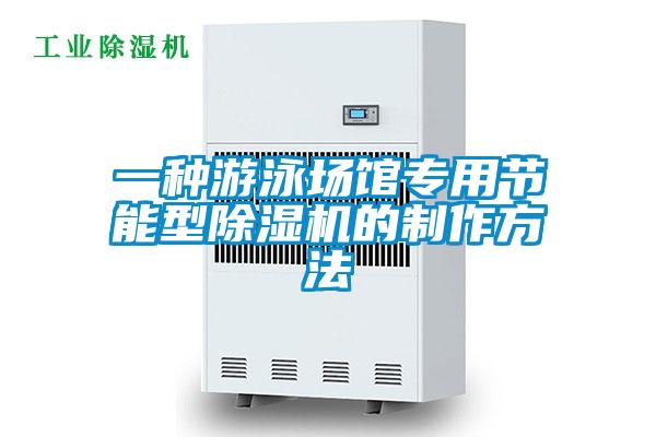 一种游泳场馆专用节能型除湿机的制作方法
