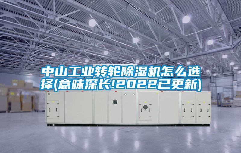 中山工业转轮除湿机怎么选择(意味深长!2022已更新)