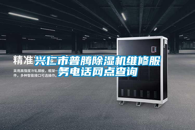 兴仁市普腾除湿机维修服务电话网点查询