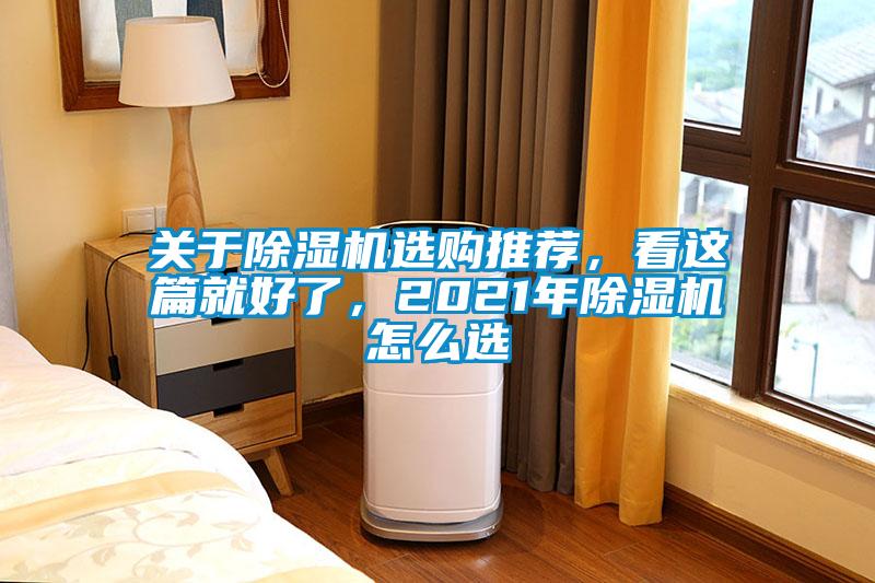 关于除湿机选购推荐，看这篇就好了，2021年除湿机怎么选