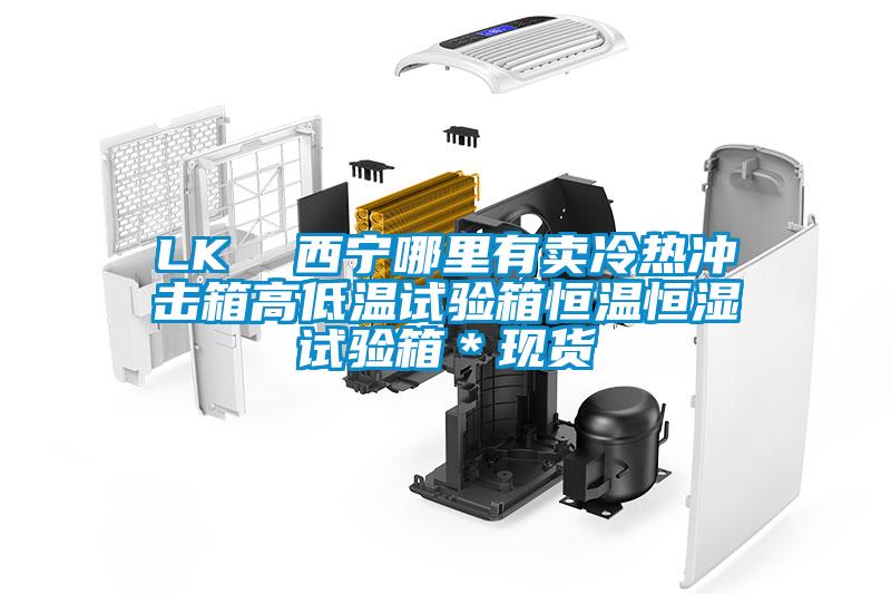 LK  西宁哪里有卖冷热冲击箱高低温试验箱恒温恒湿试验箱＊现货