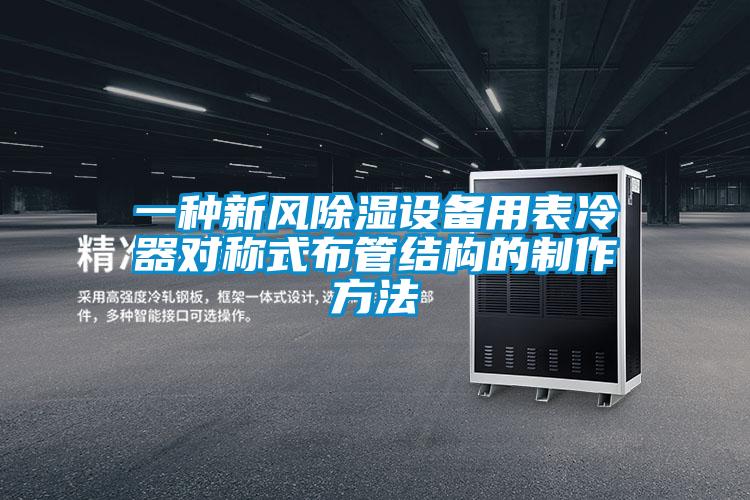 一种新风除湿设备用表冷器对称式布管结构的制作方法