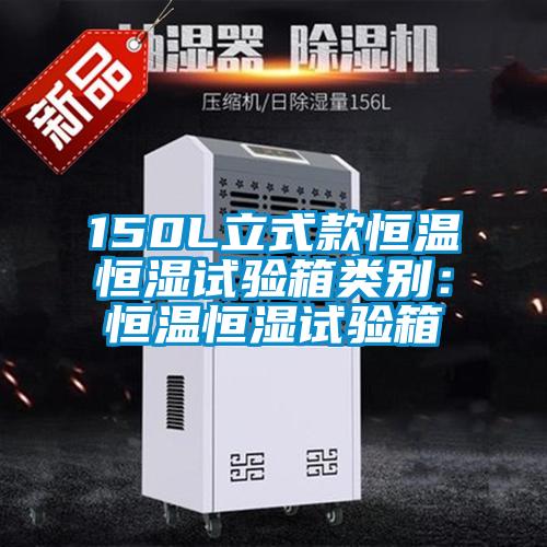 150L立式款恒温恒湿试验箱类别：恒温恒湿试验箱