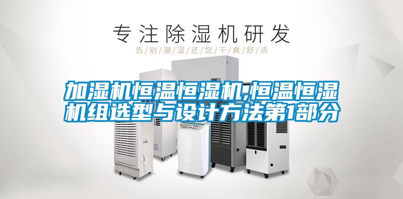 加湿机恒温恒湿机,恒温恒湿机组选型与设计方法第1部分