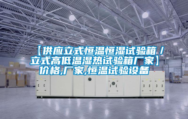 【供应立式恒温恒湿试验箱／立式高低温湿热试验箱厂家】价格,厂家,恒温试验设备