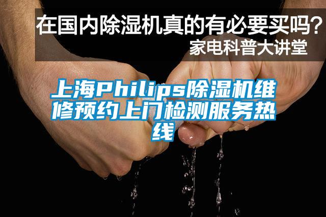 上海Philips除湿机维修预约上门检测服务热线