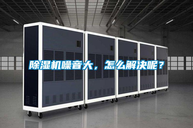 除湿机噪音大，怎么解决呢？
