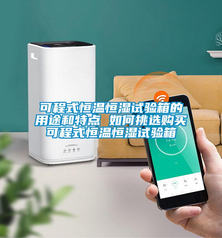 可程式恒温恒湿试验箱的用途和特点 如何挑选购买可程式恒温恒湿试验箱