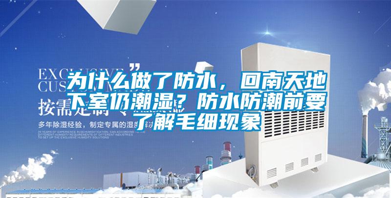 为什么做了防水，回南天地下室仍潮湿？防水防潮前要了解毛细现象