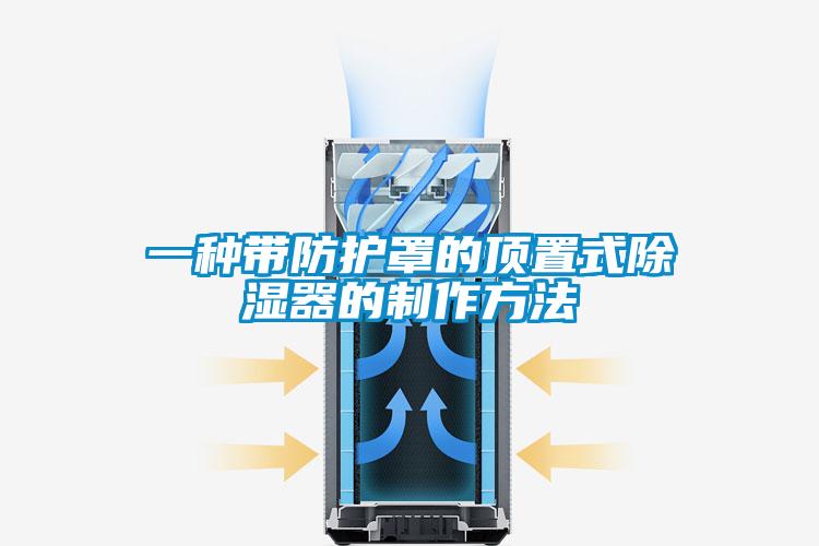 一种带防护罩的顶置式除湿器的制作方法