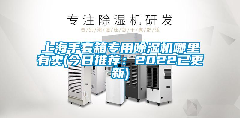 上海手套箱专用除湿机哪里有卖(今日推荐：2022已更新)