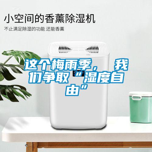 这个梅雨季， 我们争取“湿度自由”