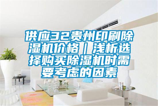 供应32贵州印刷除湿机价格｜浅析选择购买除湿机时需要考虑的因素