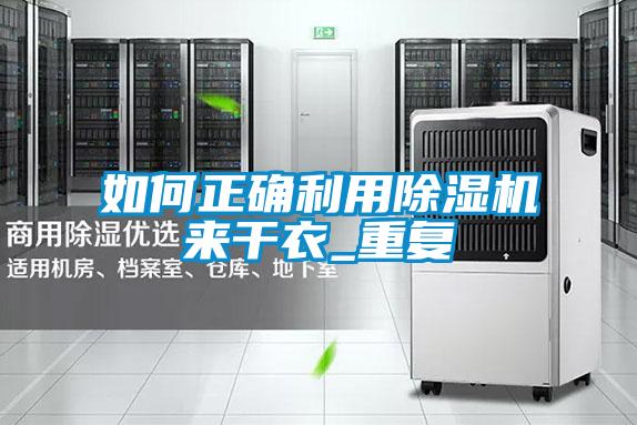如何正确利用除湿机来干衣_重复