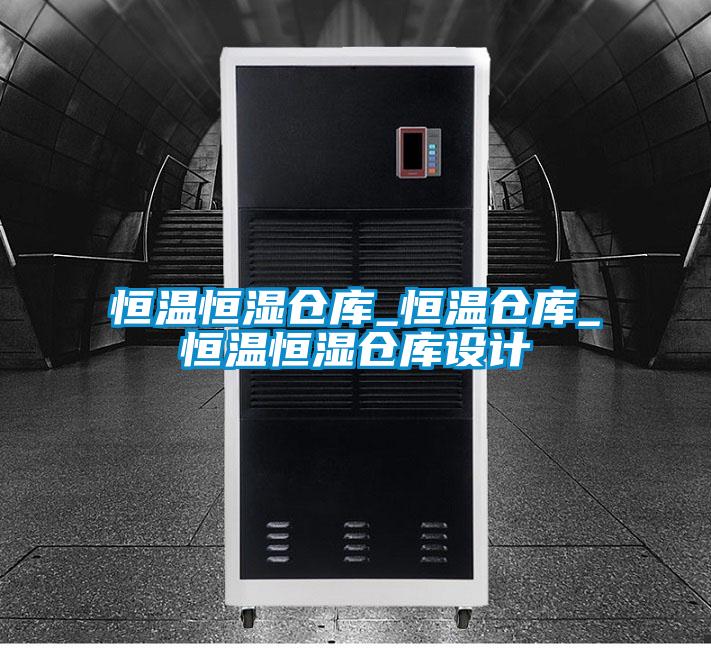 恒温恒湿仓库_恒温仓库_恒温恒湿仓库设计