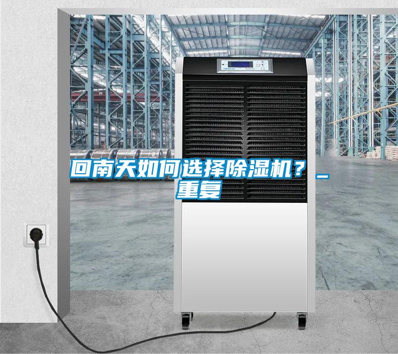 回南天如何选择除湿机？_重复