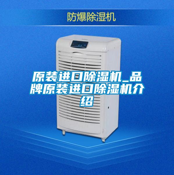 原装进口除湿机_品牌原装进口除湿机介绍