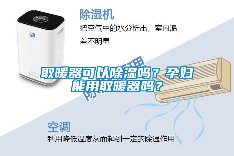 取暖器可以除湿吗？孕妇能用取暖器吗？