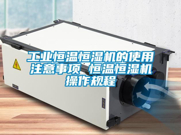 工业恒温恒湿机的使用注意事项 恒温恒湿机操作规程
