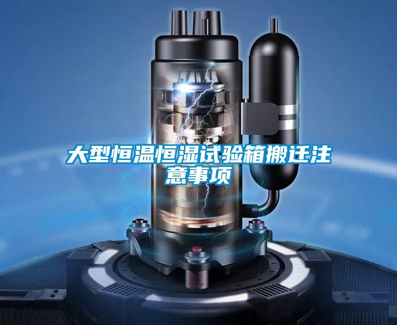 大型恒温恒湿试验箱搬迁注意事项