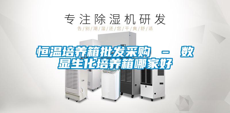 恒温培养箱批发采购 – 数显生化培养箱哪家好