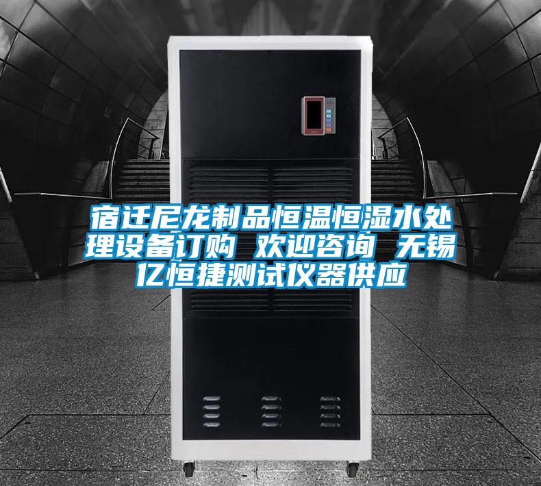 宿迁尼龙制品恒温恒湿水处理设备订购 欢迎咨询 无锡亿恒捷测试仪器供应