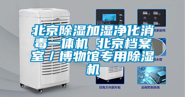 北京除湿加湿净化消毒一体机 北京档案室／博物馆专用除湿机