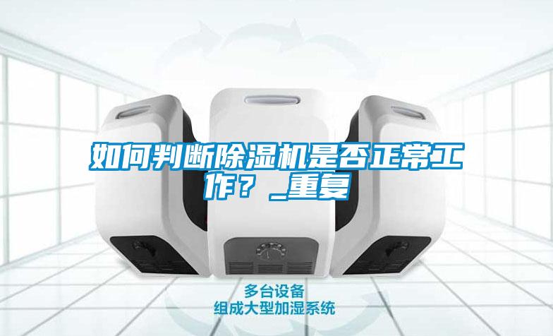 如何判断除湿机是否正常工作？_重复