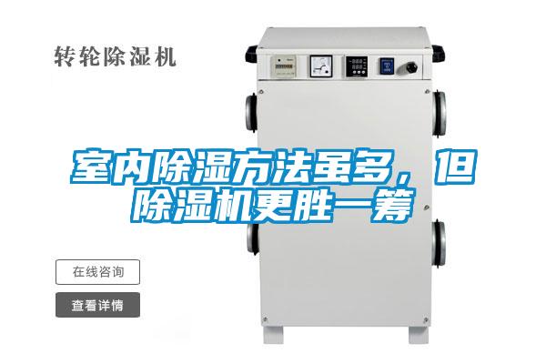 室内除湿方法虽多，但除湿机更胜一筹