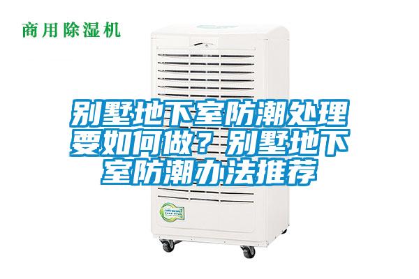 别墅地下室防潮处理要如何做？别墅地下室防潮办法推荐