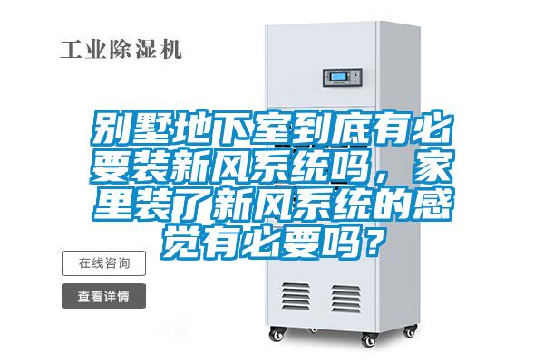 别墅地下室到底有必要装新风系统吗，家里装了新风系统的感觉有必要吗？