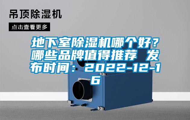 地下室除湿机哪个好？哪些品牌值得推荐 发布时间：2022-12-16