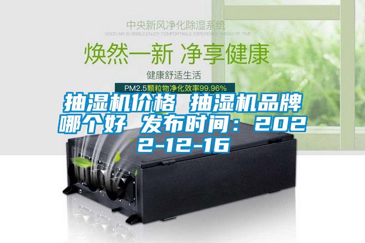 抽湿机价格 抽湿机品牌哪个好 发布时间：2022-12-16