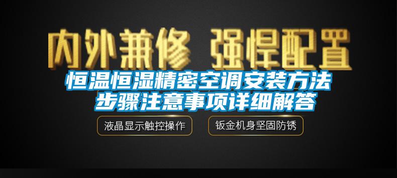 恒温恒湿精密空调安装方法 步骤注意事项详细解答