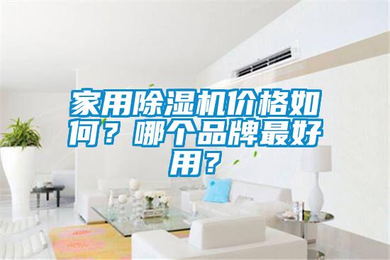 家用除湿机价格如何？哪个品牌最好用？