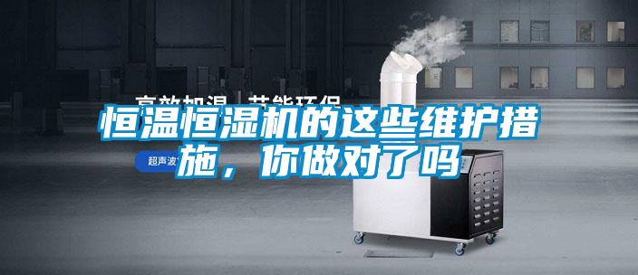 恒温恒湿机的这些维护措施，你做对了吗