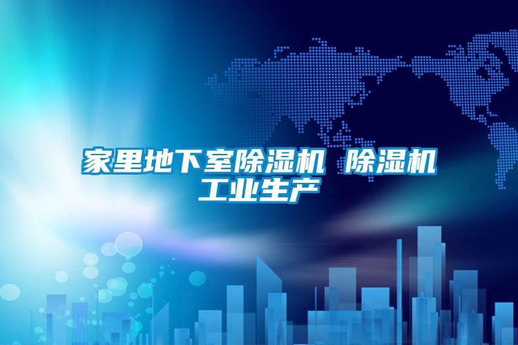 家里地下室除湿机 除湿机工业生产