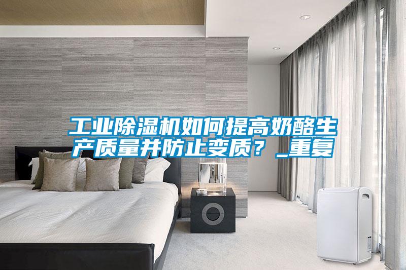 宝马电子游戏平台网址如何提高奶酪生产质量并防止变质？_重复