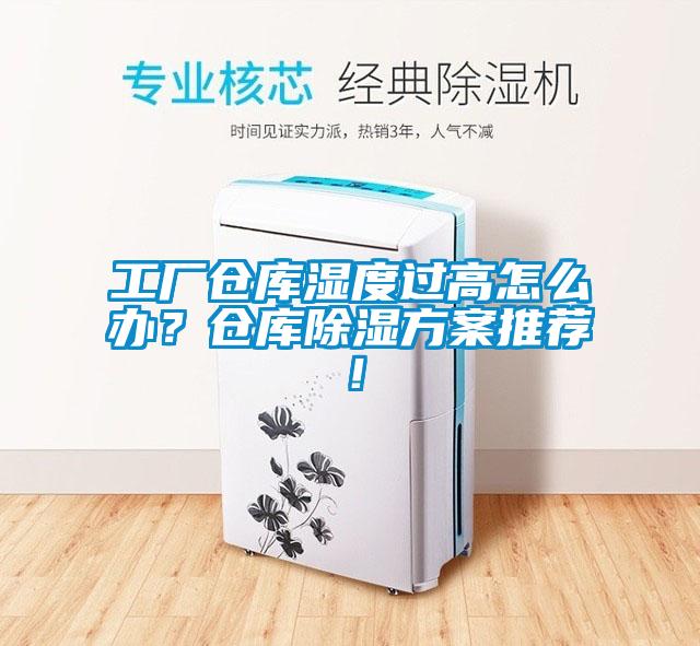 工厂仓库湿度过高怎么办？仓库除湿方案推荐！