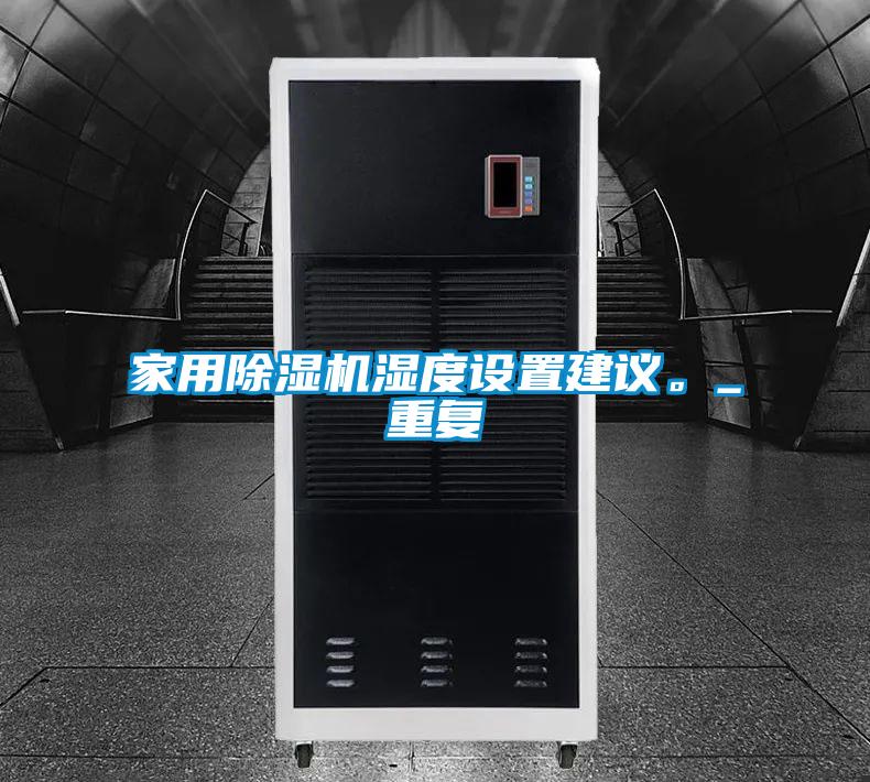 家用除湿机湿度设置建议。_重复