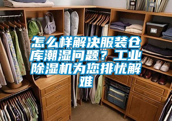 怎么样解决服装仓库潮湿问题？宝马电子游戏平台网址为您排忧解难