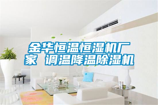 金华恒温恒湿机厂家 调温降温除湿机