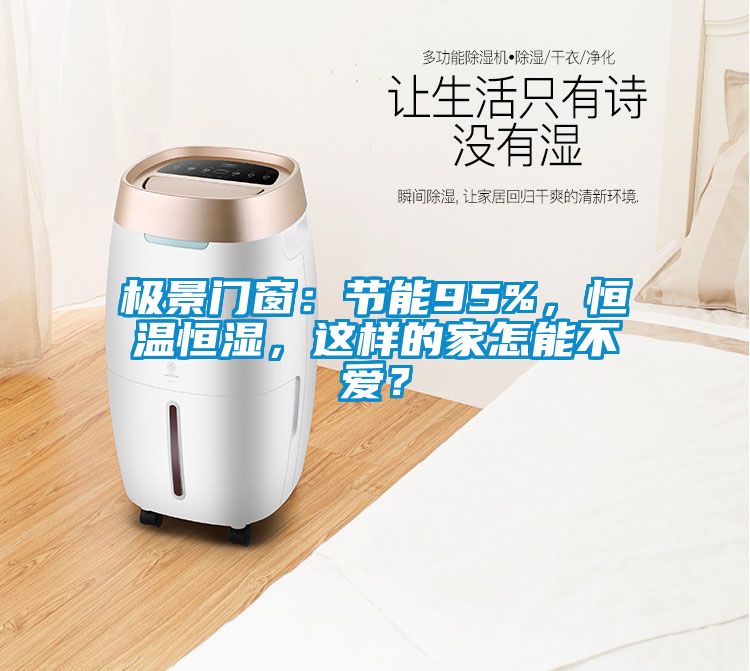 极景门窗：节能95%，恒温恒湿，这样的家怎能不爱？
